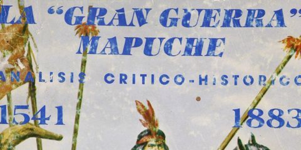 La gran guerra mapuche: 1541-1883: análisis crítico histórico: v. 1