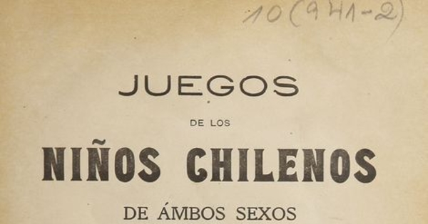 Juegos de los niños chilenos de ambos sexos a base folklórica, sinonímica i pedagójica: primera serie: juegos educativos