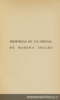 Memorias de un oficial de marina inglés al servicio de Chile durante los años de 1821-1829