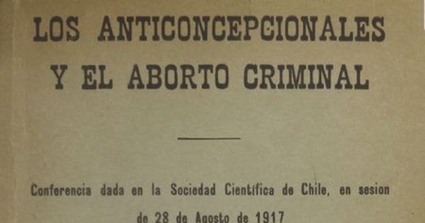 Los anticoncepcionales y el aborto criminal : Conferencia dada en la Sociedad Científica de Chile, en sesión de 28 de Agosto de 1917