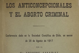 Los anticoncepcionales y el aborto criminal : Conferencia dada en la Sociedad Científica de Chile, en sesión de 28 de Agosto de 1917