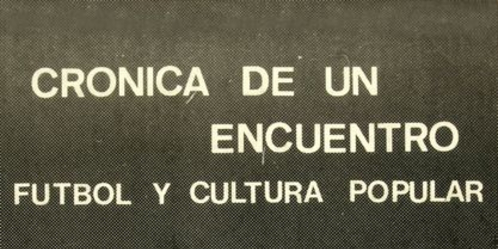 La irrupción del Chuncho. En: Santa Cruz, Eduardo. Crónica de un encuentro: fútbol y cultura popular. Santiago: ARCOS, 1991 ([Santiago]: