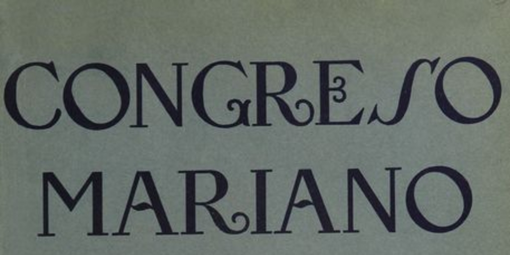 Relaciones y documentos del Congreso Mariano Femenino : celebrado en Santiago de Chile, julio de 1918 : para conmemorar el Centenario de la Proclamación de la Virgen del Carmen como Patrona Jurada de la República y de su Ejército.