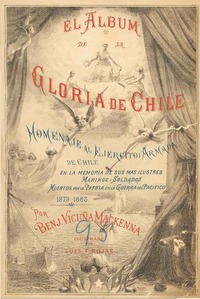 El album de la gloria de Chile : homenaje al Ejército i Armada de Chile en la memoria de sus más ilustres marinos i soldados muertos por la patria en la Guerra del Pacífico : 1879-1883