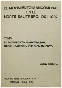 El movimiento mancomunal en el norte salitrero : 1901-1907 Ximena Cruzat A. [y Eduardo Devés V.].