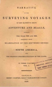 Narrative of the surveying voyages of his Majesty's ships Adventure and Beagle between the years 1826 and 1836 describing their examination of the sourthern shores of south America and the beagles circumnavegation of the globe.
