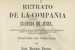 Retrato de la Compañia llamada de Jesus, hecho por muchos i grandes autores ilustres i catolicos, desde el tiempo de su fundacion en 1540 hasta el año de 1650