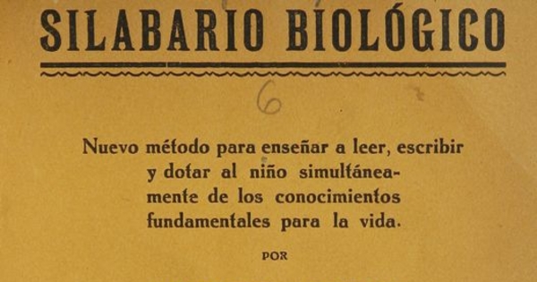 Silabario biológico :nuevo método para enseñar a leer, escribir y datar al niño simultáneamente de los conocimiento fundamentales para la vida