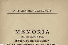 Memoria del director :año 1931 /del Instituto de Fisiología de la Universidad de Concepción ; prof. Alejandro Lipschütz.