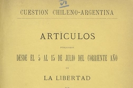 Cuestión Chileno-Argentina :artículos publicados desde el 5 al 15 de junio del corriente en la Libertad