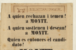 A quien rechazan i temen? a Montt : a quien sostienen i desean? : a Montt : Quien es entonces el candidato? Montt