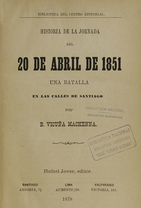 Historia de la jornada del 20 de Abril de 1851 :una batalla en las calles de Santiago