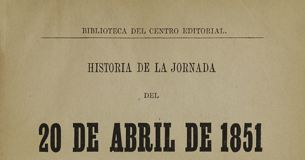 Historia de la jornada del 20 de Abril de 1851 :una batalla en las calles de Santiago