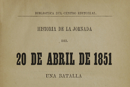 Historia de la jornada del 20 de Abril de 1851 :una batalla en las calles de Santiago
