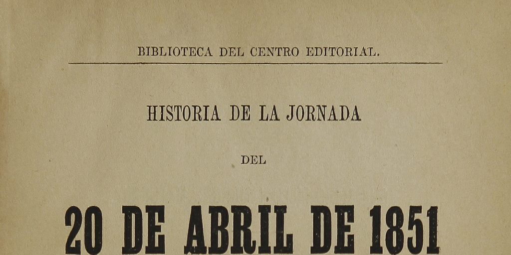 Historia de la jornada del 20 de Abril de 1851 :una batalla en las calles de Santiago
