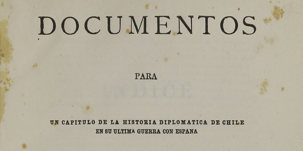 Documentos para un capítulo de la historia diplomática de Chile en su última guerra con España.