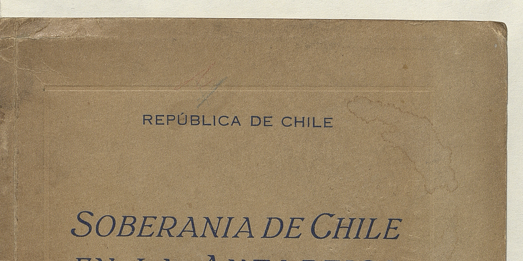 Chile. Soberanía de Chile en la Antártica /República de Chile.  Santiago de Chile : [s.n.]