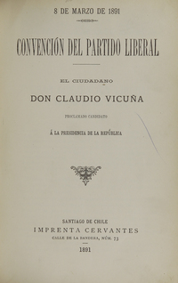 Partido Liberal (Chile). Convención (1891). 8 de marzo de 1891: Convención del Partido Liberal: el ciudadano don Claudio Vicuña proclamado candidato   la pPresidencia de la República. Santiago de Chile: Imprenta Cervantes, 1891.