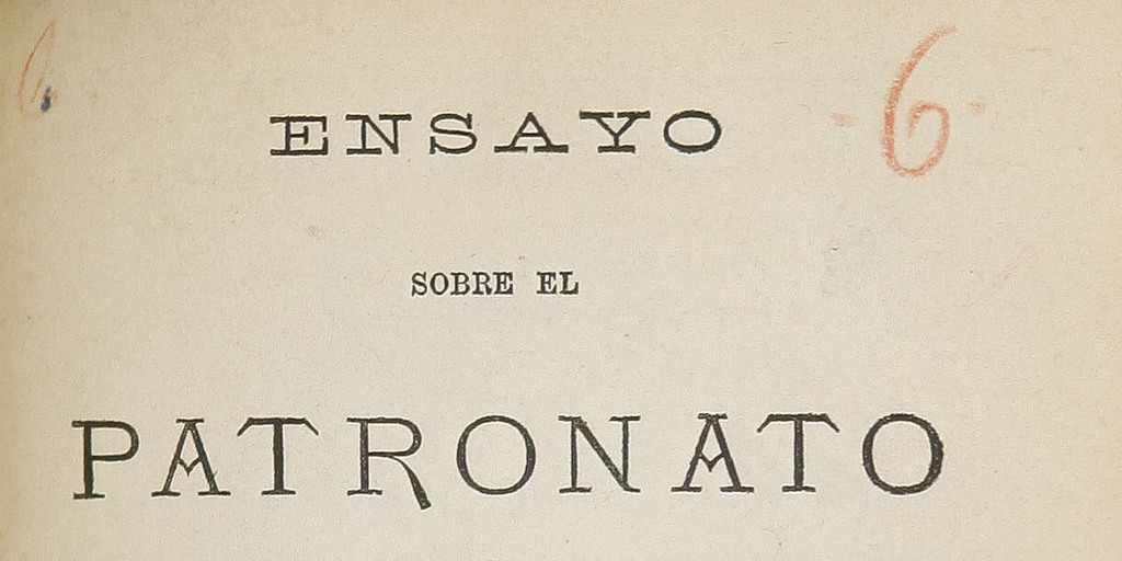 Ensayo sobre el Patronato: según las relaciones históricas de la relijión i el estado