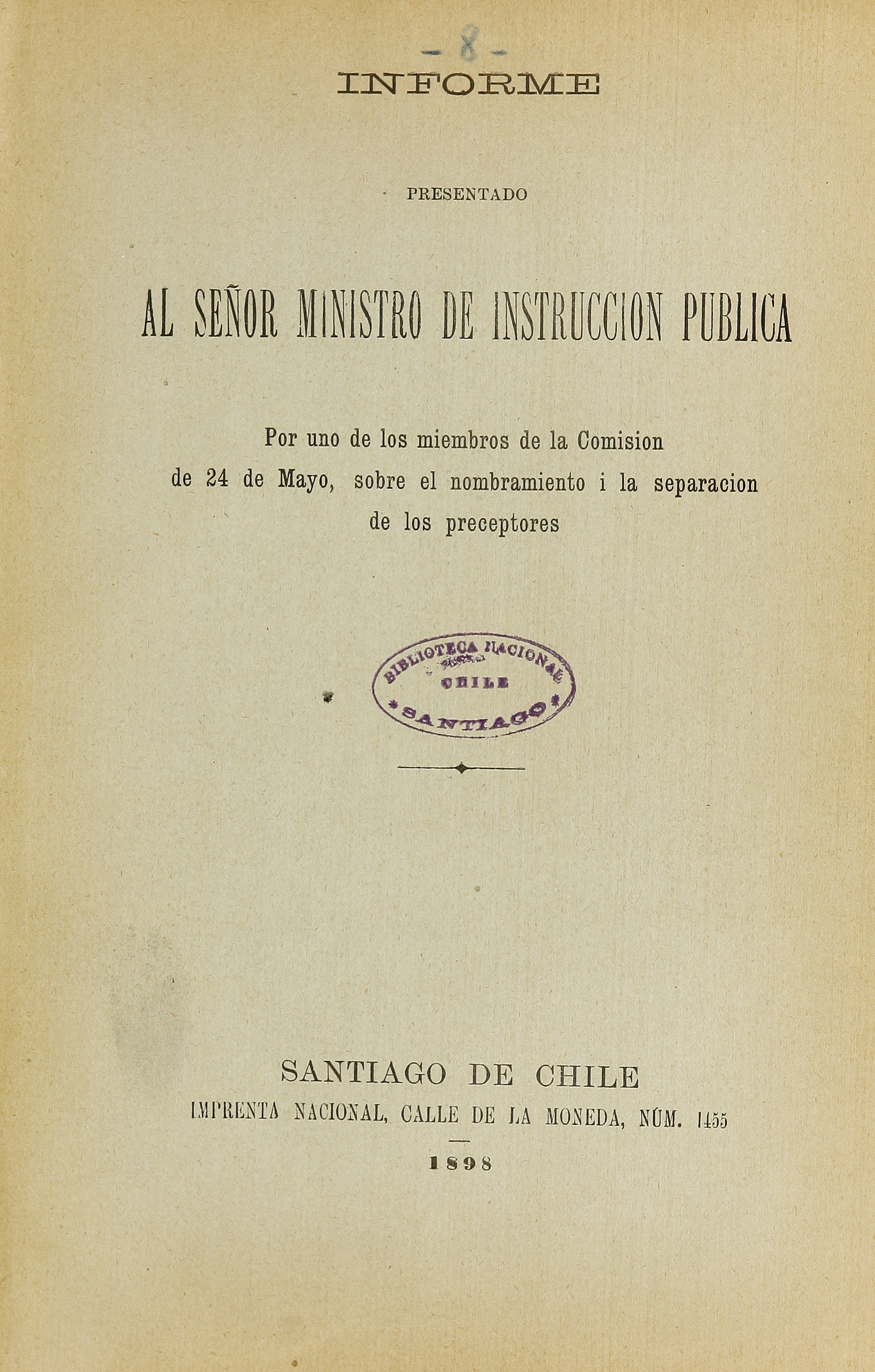  Informe presentado al Señor Ministro de Instrucción Pública, por uno de los miembros de la Comisión de 24 de Mayo, sobre el nombramiento i la separación de los preceptores