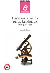 Geografía física de la República de Chile A. Pissis ; [editor general Rafael Sagredo Baeza].