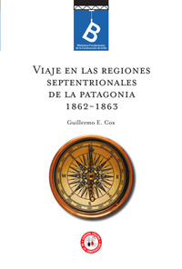 Viaje en las regiones septentrionales de la Patagonia : 1862-1863 Guillermo E. Cox ; [editor: Rafael Sagredo Baeza].