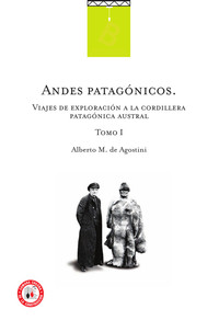 Andes patagónicos : viajes de exploración a la cordillera patagónica austral Alberto M. de Agostini.