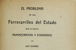 El problema de los Ferrocarriles del Estado : bajo su aspecto administrativo y económico.