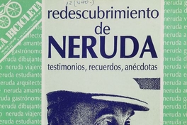 Redescubrimiento de Neruda: testimonios, recuerdos, anécdotas