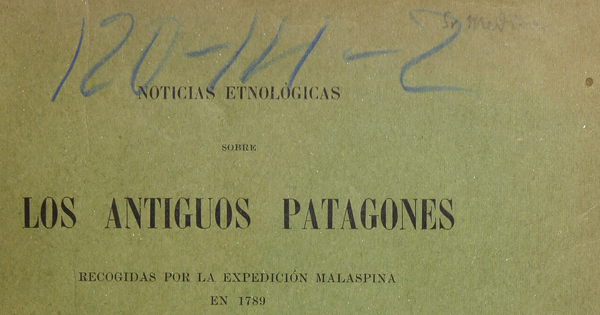 Noticias etnológicas sobre los antiguos patagones:recogidas por la expedición malaspina en 1789