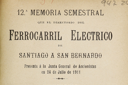 12ª Memoria semestral que el directorio del Ferrocarril Eléctrico de Santiago a San Bernardo presenta a la Junta General de Accionistas en 24 de julio de 1911.