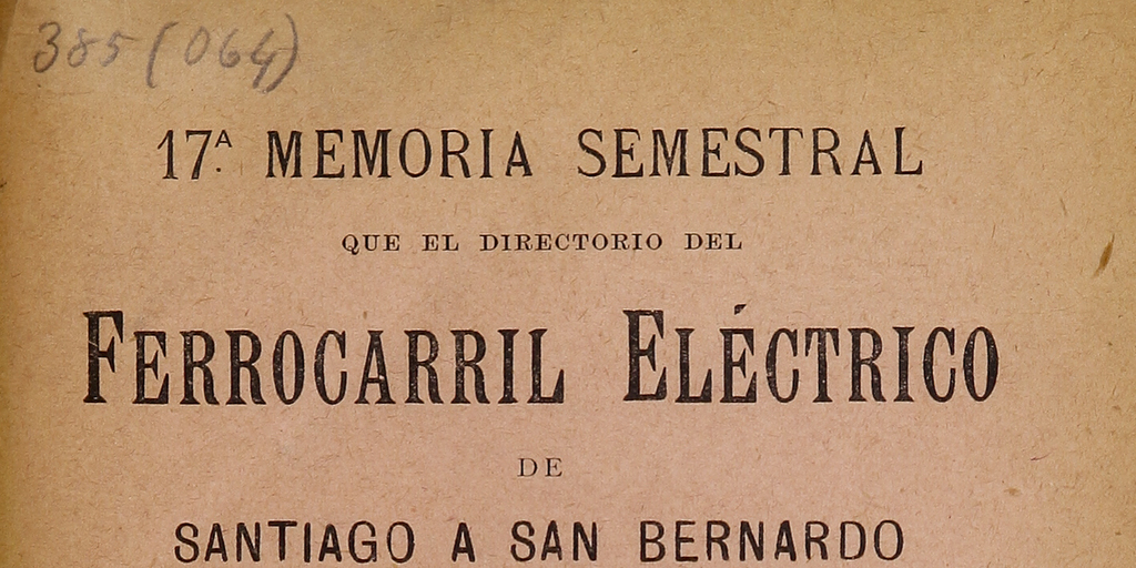 17ª Memoria semestral que el directorio del Ferrocarril Eléctrico de Santiago a San Bernardo presenta a la Junta General de Accionistas en 31 de enero de 1914.
