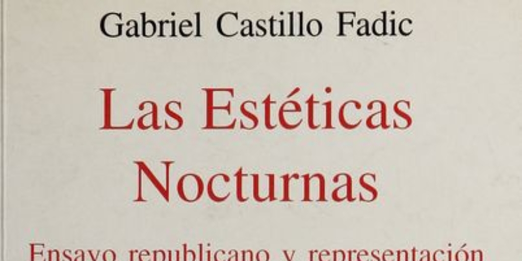 Las estéticas nocturnas: ensayo republicano y representación cultural en Chile e Iberoamérica.