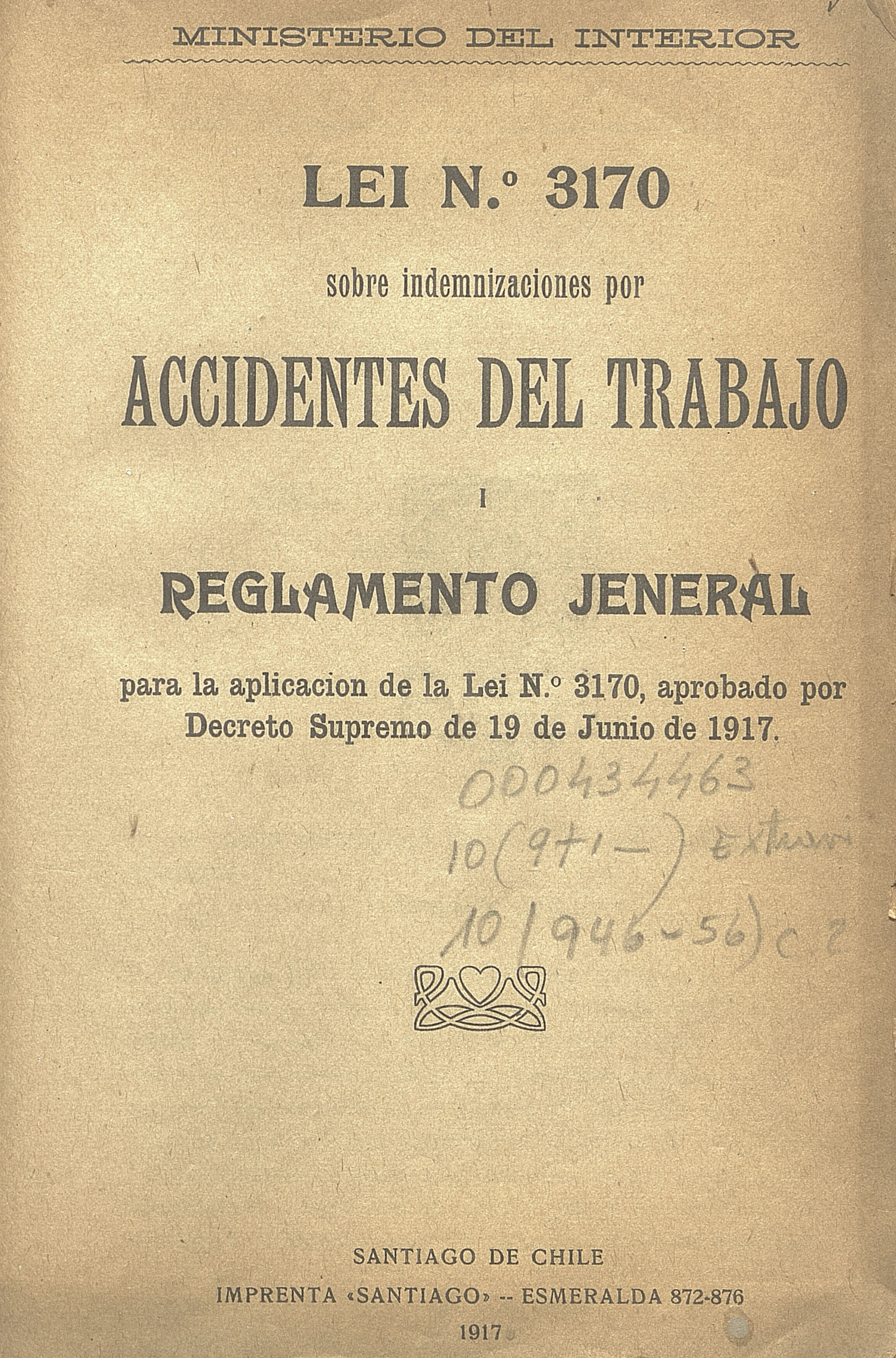 Ley n.3170 sobre indemnizaciones por accidentes del trabajo y Reglamento general para la aplicación de la ley n.3170, aprobado por Decreto Supremo de 19 de junio de 1917. Santiago: Impr. Santiago, 1917