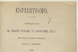 Espiritismo : contestación al folleto titulado "El espiritismo, etc." escrito por el padre misionero Frai C. F. Benech por un espiritista