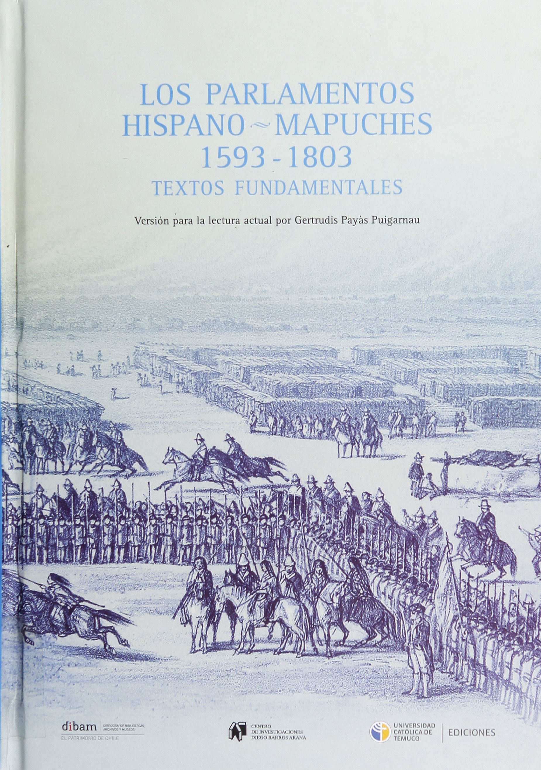 Los Parlamentos hispano-mapuches, 1953-1803: textos fundamentales