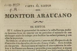 Carta al editor del Monitor Araucano. Sr. Editor. Si U. tubiera la generosidad de imitar a la Culta Europa, pudiera hacerme favor de insertar en su periodico el extracto de una obrita ... El abrazo del gigante, ó amores del Marquesito de la Concordia a las dos niñas de sus ojos Lima y Cadiz ...