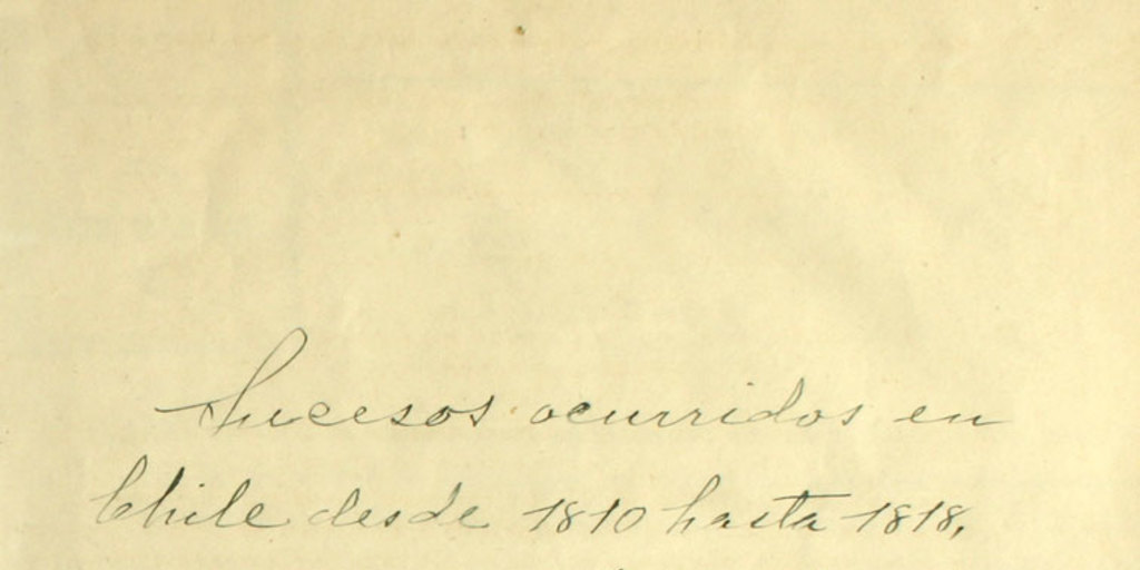 Sucesos ocurridos en Chile desde 1810 hasta 1818 acerca de su independencia