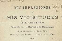 Mis impresiones y mis vicisitudes en mi viaje a Europa: pasando por el Estrecho de Magallanes y en mi escursion á Buenos Aires. Buenos Aires: Imp. de la América del sur, 1878, 257 p.