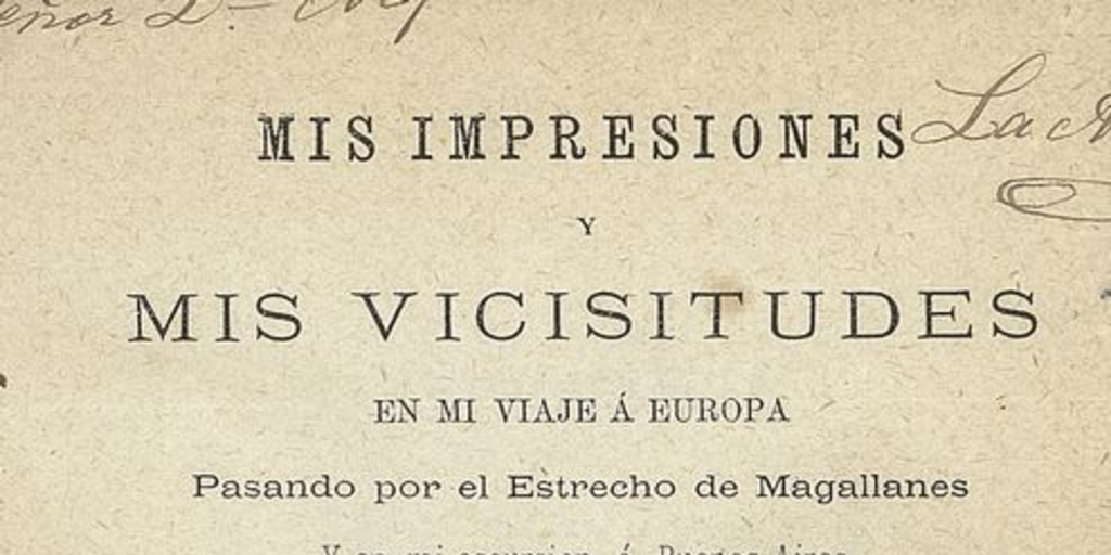 Mis impresiones y mis vicisitudes en mi viaje a Europa: pasando por el Estrecho de Magallanes y en mi escursion á Buenos Aires. Buenos Aires: Imp. de la América del sur, 1878, 257 p.