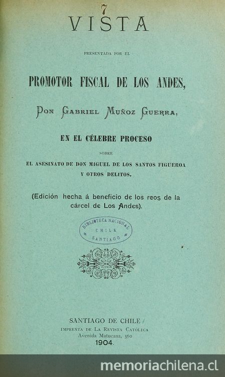 Visita presentada por el promotor fiscal de los Andes en el célebre proceso sobre asesinato de D. Miguel de los Santos Figueroa y otros delitos. Santiago: Impr. de la Revista Católica, 1904.