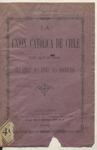 La Unión Católica de Chile: lo que es, sus obras, sus fines, sus proyectos