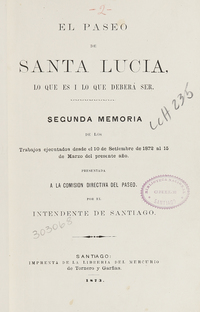 El paseo de Santa Lucía: lo que es i lo que debería ser: segunda memoria de los trabajos ejecutados desde el 10 de septiembre de 1872 al 15 de marzo del presente año
