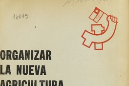 Organizar la nueva agricultura para elevar la producción y el bienestar de los campesinos: informe rendido al pleno del Comité Central del Partido Comunista de Chile por su secretario camarada Luis Corvalán.