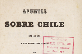 Apuntes sobre Chile: dedicados a sus conciudadanos