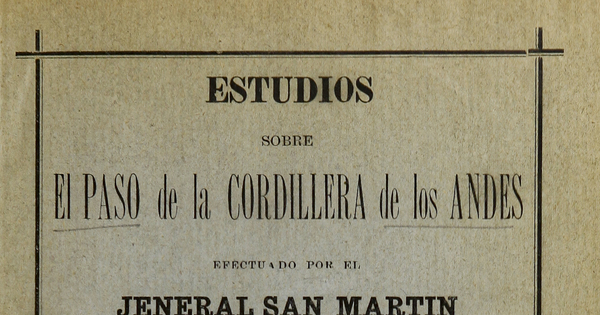 Estudios sobre el paso de la Cordillera de los Andes efectuado por el jeneral San Martín en los meses de enero i febrero de 1817. (Campaña de Chacabuco)