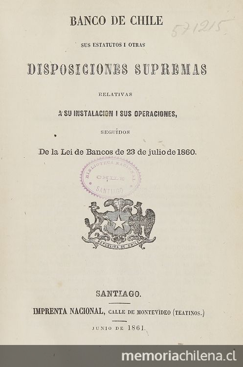 Banco de Chile: sus estatutos i otras disposiciones supremas relativas a su instalación i sus operaciones, seguidos de la lei de bancos de 23 de Julio de 1860