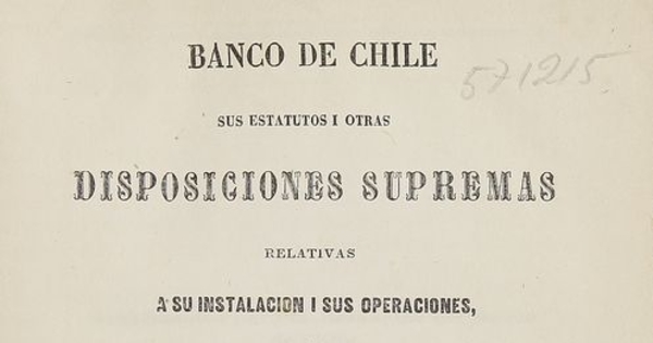 Banco de Chile: sus estatutos i otras disposiciones supremas relativas a su instalación i sus operaciones, seguidos de la lei de bancos de 23 de Julio de 1860