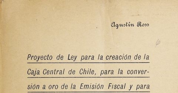 Proyecto de ley para la creación de la Caja Central de Chile, para la conversión a oro de la Emisión Fiscal y para estabilizar el valor de la moneda y el cambio