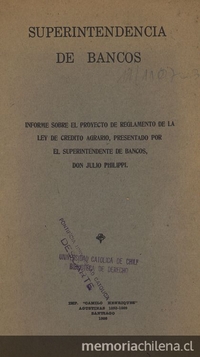 Informe sobre el proyecto de reglamento de la ley de crédito agrario, presentado por el Superintendente de Bancos don Julio Philippi